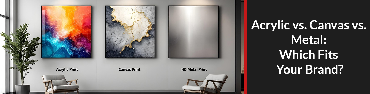 Acrylic vs. Canvas vs. Metal: Which Fits Your Brand?