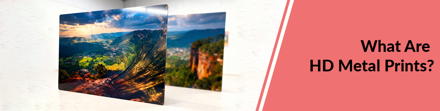 What are HD Metal Prints?
