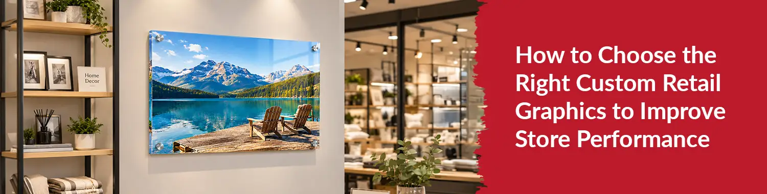 How to Choose the Right Custom Retail Graphics to Improve Store Performance