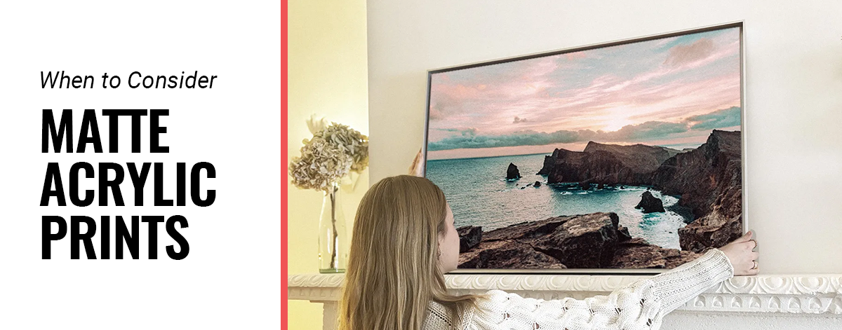 When to Consider Matte Acrylic Prints