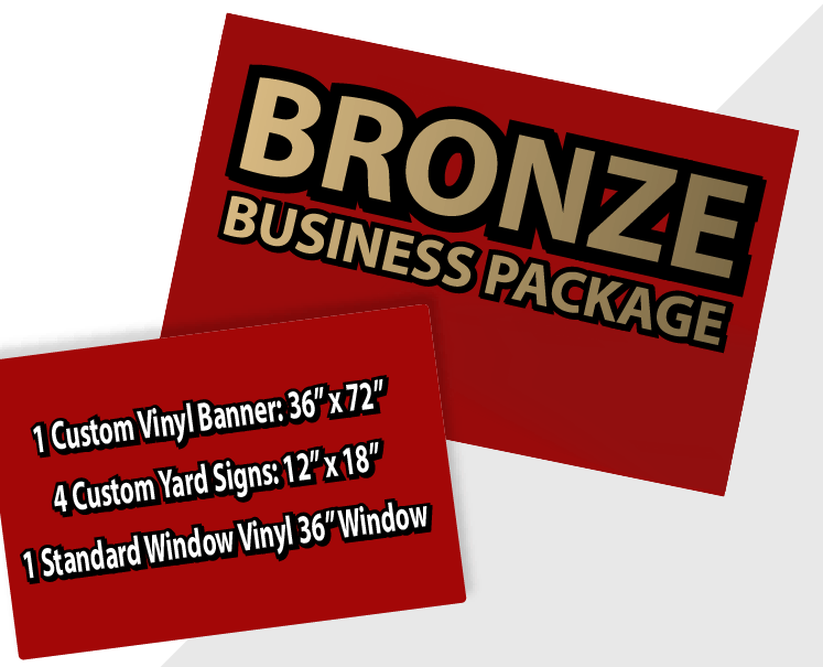 Bronze Business Package Includes 1 custom 36x72 inc h banner, 4 custom 12x18 inch yard signs and 1 standard 36" vinyl window