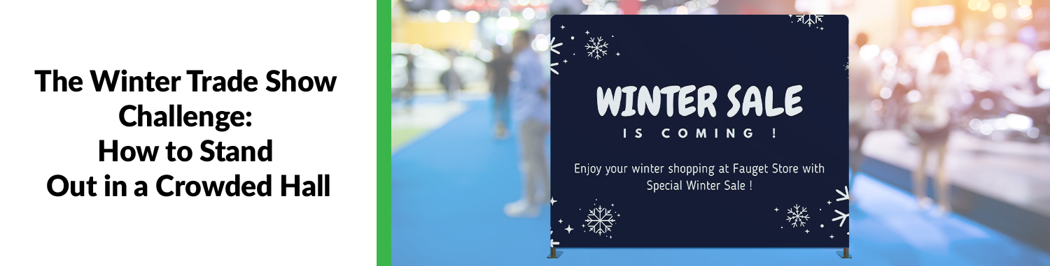The Winter Trade Show Challenge: How to Stand Out in a Crowded Hall