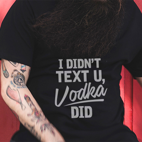 I didn't Text you, Vodka did! T-shirt TSHIRT 1